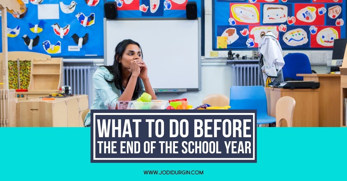 End of School Year for Teachers: 5 Things to Do Now to Prepare for Next ...